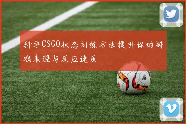 科学CSGO状态训练方法提升你的游戏表现与反应速度