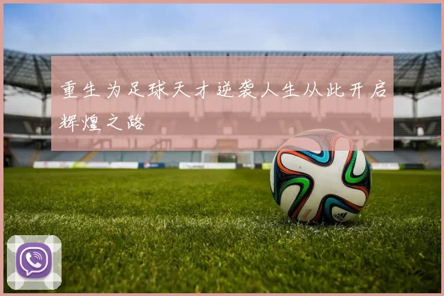 重生为足球天才逆袭人生从此开启辉煌之路