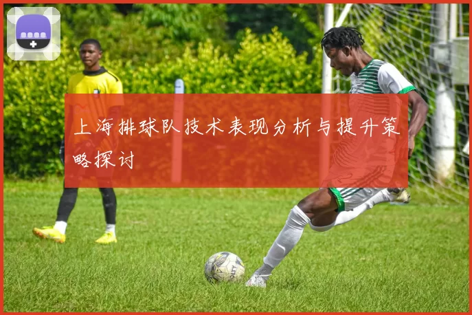 上海排球队技术表现分析与提升策略探讨