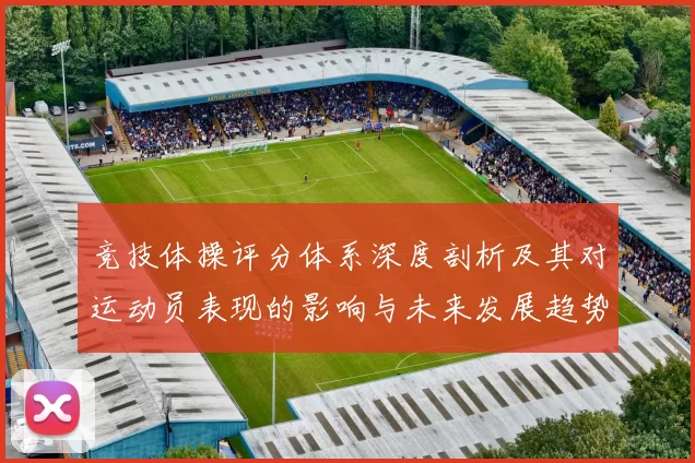 竞技体操评分体系深度剖析及其对运动员表现的影响与未来发展趋势