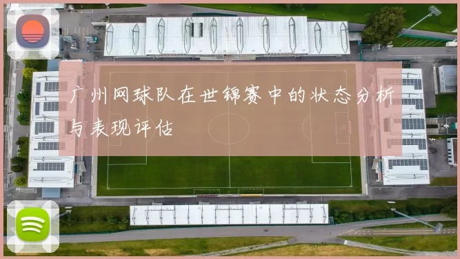 广州网球队在世锦赛中的状态分析与表现评估