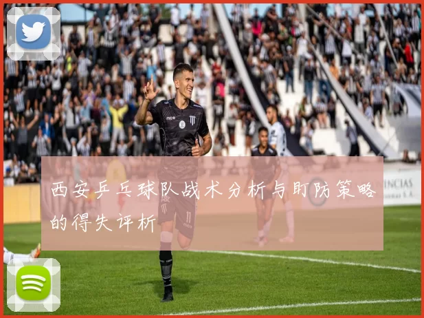 西安乒乓球队战术分析与盯防策略的得失评析