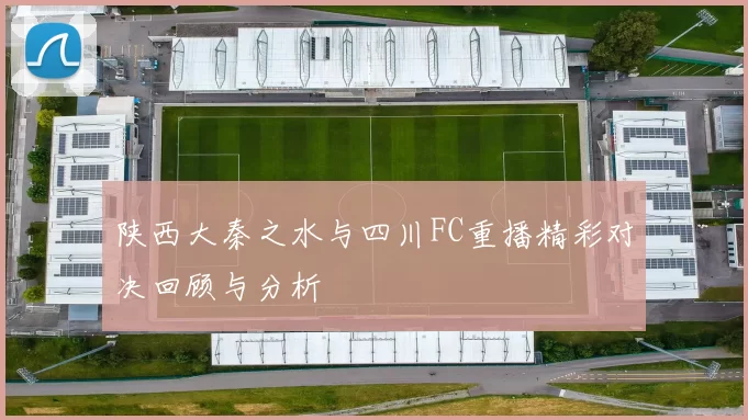 陕西大秦之水与四川FC重播精彩对决回顾与分析