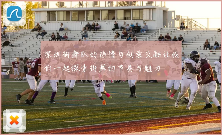 深圳街舞队的热情与创意交融让我们一起探索街舞的节奏与魅力